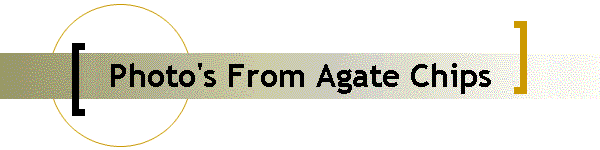 Photo's From Agate Chips